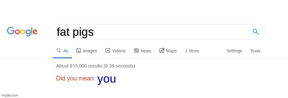 Did you mean? | fat pigs; you | image tagged in did you mean | made w/ Imgflip meme maker