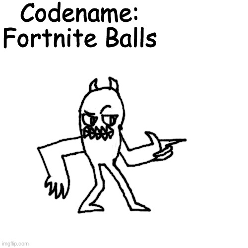 i really just named him codename fortnite balls | Codename: Fortnite Balls | made w/ Imgflip meme maker