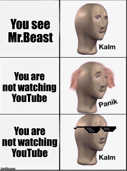 Original Title | You see Mr.Beast; You are not watching YouTube; You are not watching YouTube | image tagged in reverse kalm panik | made w/ Imgflip meme maker