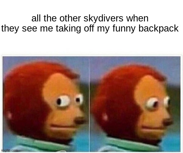 parachute | all the other skydivers when they see me taking off my funny backpack | image tagged in memes,monkey puppet | made w/ Imgflip meme maker