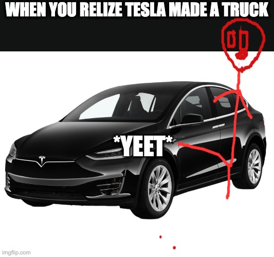 UR Tesla Truck | WHEN YOU RELIZE TESLA MADE A TRUCK; *YEET* | image tagged in tesla car | made w/ Imgflip meme maker