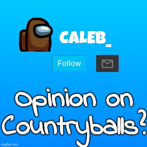 Caleb_ Announcement | Opinion on Countryballs? | image tagged in caleb_ announcement | made w/ Imgflip meme maker