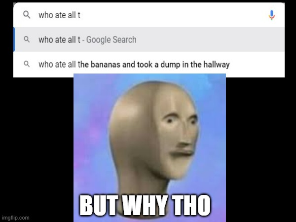 But why... | BUT WHY THO | image tagged in oh god why,fyp,funny,memes | made w/ Imgflip meme maker