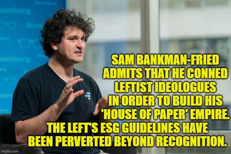 Ouch!  Eh, leftists? | SAM BANKMAN-FRIED ADMITS THAT HE CONNED LEFTIST IDEOLOGUES IN ORDER TO BUILD HIS 'HOUSE OF PAPER' EMPIRE. THE LEFT'S ESG GUIDELINES HAVE BEEN PERVERTED BEYOND RECOGNITION. | image tagged in ouch | made w/ Imgflip meme maker