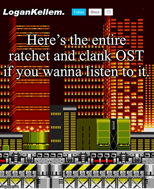 https://m.youtube.com/watch?v=Zttt_rv87no&t=4s | Here’s the entire ratchet and clank OST if you wanna listen to it. | image tagged in logankellem announcement temp | made w/ Imgflip meme maker