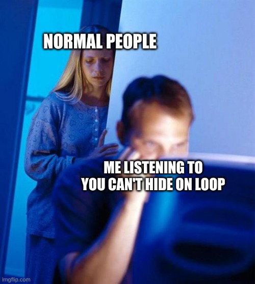 Redditor's Wife | NORMAL PEOPLE; ME LISTENING TO YOU CAN'T HIDE ON LOOP | image tagged in memes,redditor's wife,funny | made w/ Imgflip meme maker