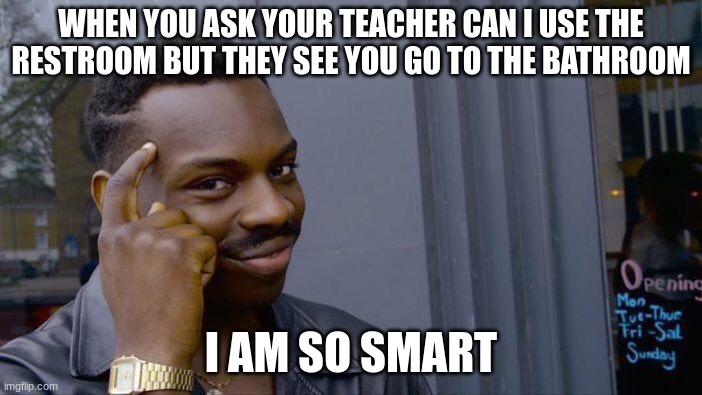 Roll Safe Think About It | WHEN YOU ASK YOUR TEACHER CAN I USE THE RESTROOM BUT THEY SEE YOU GO TO THE BATHROOM; I AM SO SMART | image tagged in memes,roll safe think about it | made w/ Imgflip meme maker