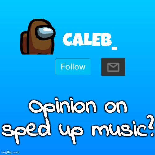 I think its overrated | Opinion on sped up music? | image tagged in caleb_ announcement | made w/ Imgflip meme maker
