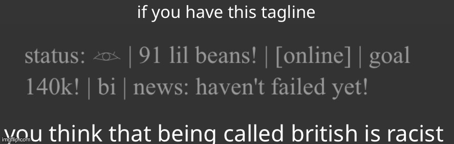 if you have this tagline; you think that being called british is racist | made w/ Imgflip meme maker