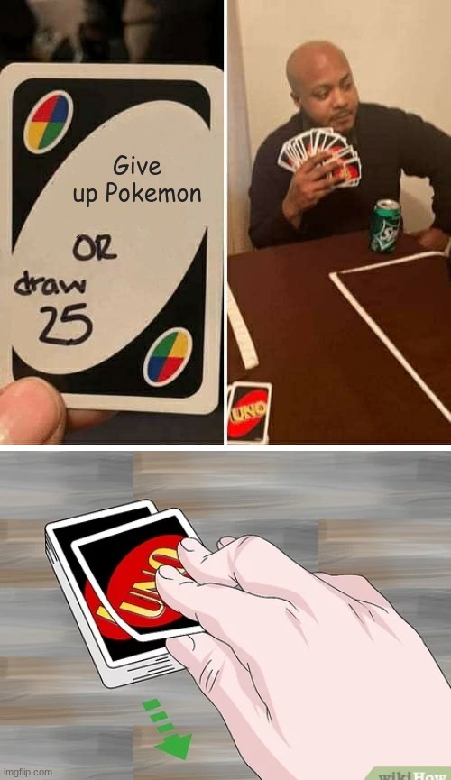 ¨draws 25 cards¨ | Give up Pokemon | image tagged in memes,uno draw 25 cards | made w/ Imgflip meme maker