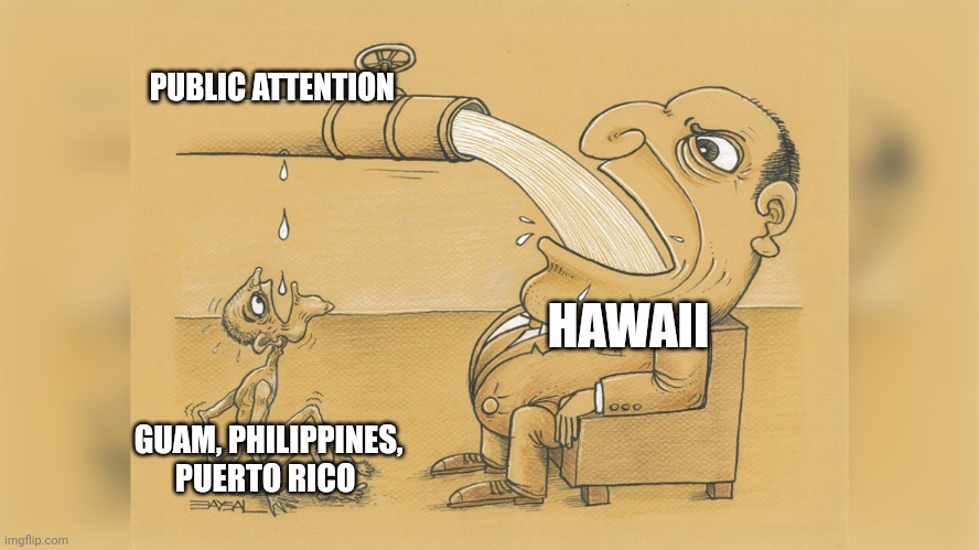 The territories claimed by the US in the late 1809s and earlier 1900s are often ignored nowadays | PUBLIC ATTENTION; HAWAII; GUAM, PHILIPPINES, PUERTO RICO | image tagged in man with a lot of water | made w/ Imgflip meme maker