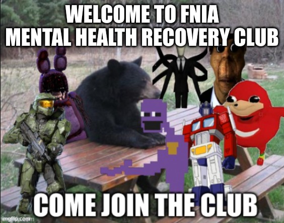 [insert] mental recovery group | WELCOME TO FNIA MENTAL HEALTH RECOVERY CLUB | image tagged in insert mental recovery group | made w/ Imgflip meme maker