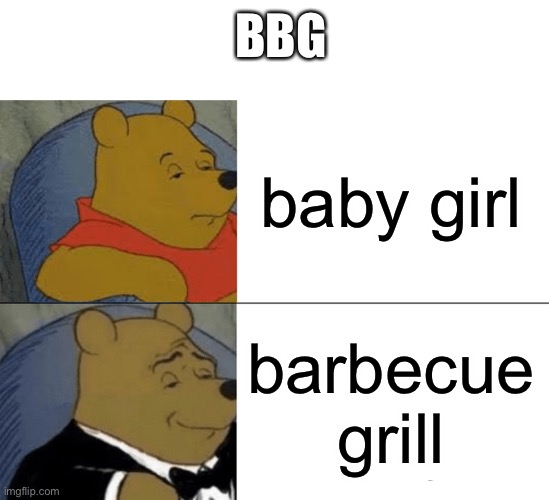 slender moment | BBG; baby girl; barbecue grill | image tagged in memes,tuxedo winnie the pooh | made w/ Imgflip meme maker