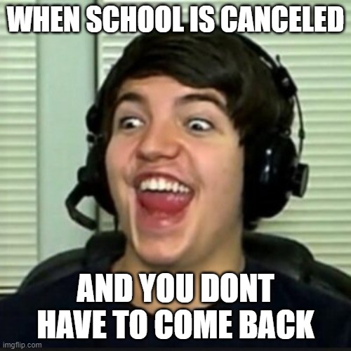 No More School | WHEN SCHOOL IS CANCELED; AND YOU DONT HAVE TO COME BACK | image tagged in preston playz,funny,funny memes,memes,lol,school | made w/ Imgflip meme maker
