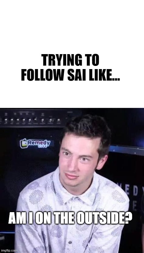 TRYING TO FOLLOW SAI LIKE... AM I ON THE OUTSIDE? | image tagged in blank white template,twenty one pilots,funny,memes,tyler joseph,scaled and icy | made w/ Imgflip meme maker