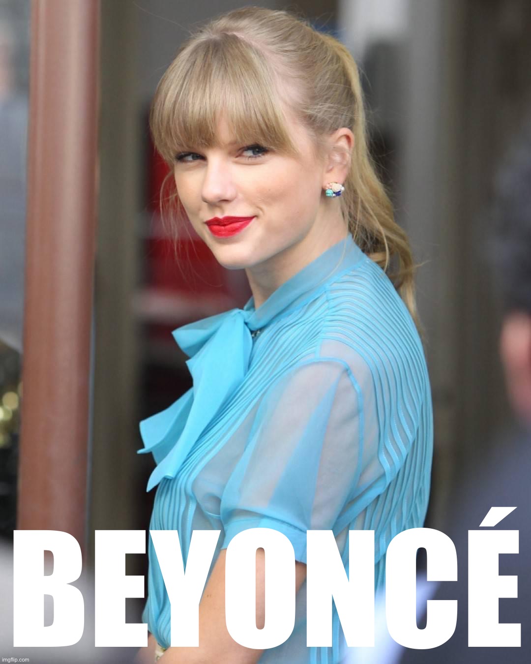Taylor Swift | BEYONCÉ | image tagged in taylor swift | made w/ Imgflip meme maker