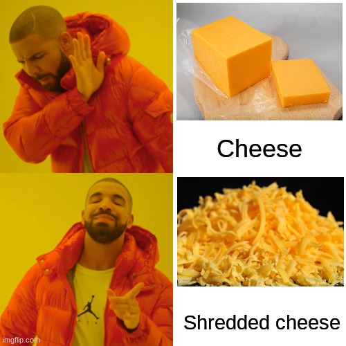 Drake Hotline Bling Meme | Cheese; Shredded cheese | image tagged in memes,drake hotline bling | made w/ Imgflip meme maker