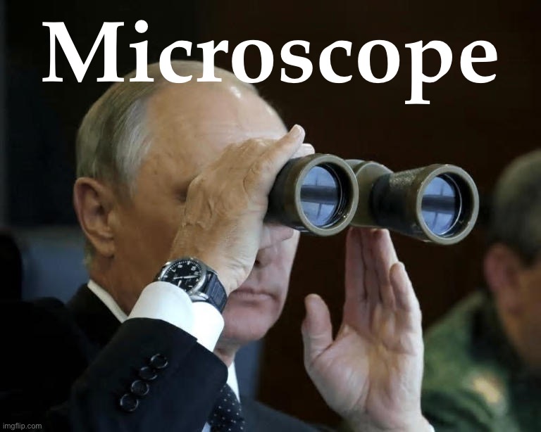 Vladimir Putin binoculars | Microscope | image tagged in vladimir putin binoculars | made w/ Imgflip meme maker