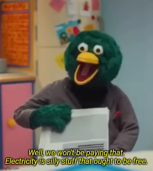 Well, we won't be paying that. Electricity is silly stuff that ought to be free. | made w/ Imgflip meme maker