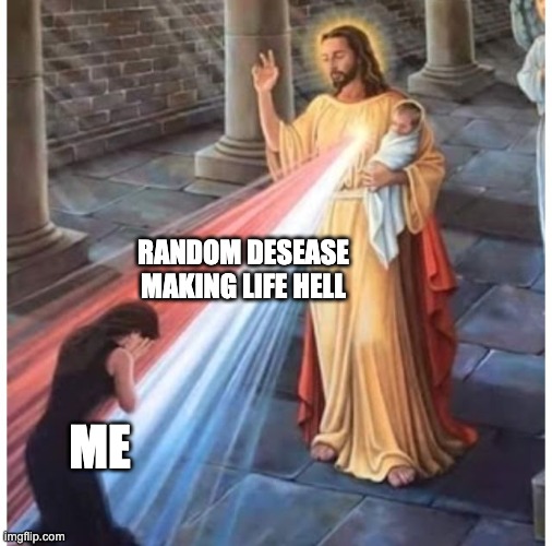 Jesus blessing from the heart | RANDOM DESEASE MAKING LIFE HELL; ME | image tagged in jesus blessing from the heart | made w/ Imgflip meme maker