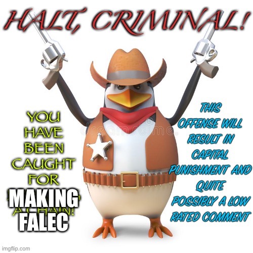 Halt, criminal! Original temp | MAKING FALEC | image tagged in halt criminal original temp | made w/ Imgflip meme maker