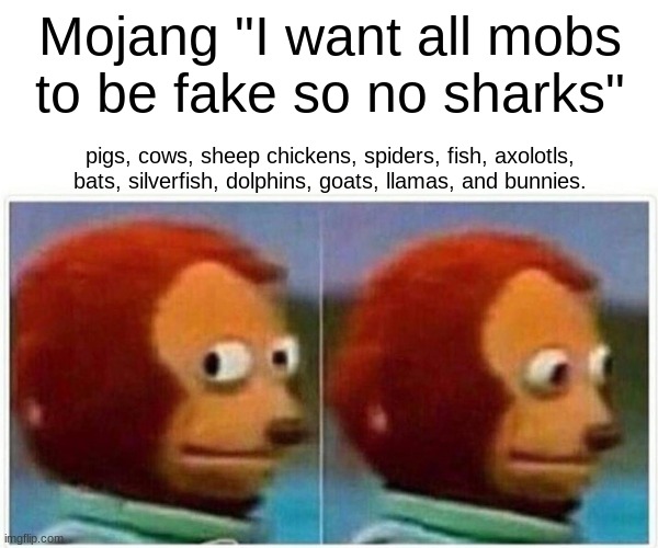 MINECRAFT | Mojang "I want all mobs to be fake so no sharks"; pigs, cows, sheep chickens, spiders, fish, axolotls, bats, silverfish, dolphins, goats, llamas, and bunnies. | image tagged in memes,monkey puppet | made w/ Imgflip meme maker
