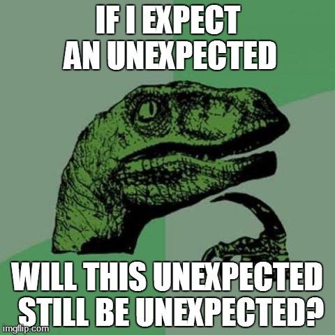 unexpected | IF I EXPECT AN UNEXPECTED WILL THIS UNEXPECTED STILL BE UNEXPECTED? | image tagged in memes,philosoraptor | made w/ Imgflip meme maker