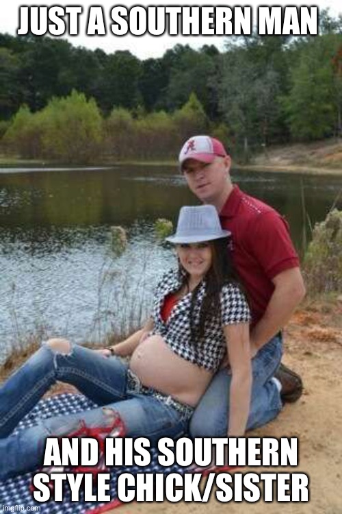 Alabama fan | JUST A SOUTHERN MAN AND HIS SOUTHERN STYLE CHICK/SISTER | image tagged in alabama fan | made w/ Imgflip meme maker