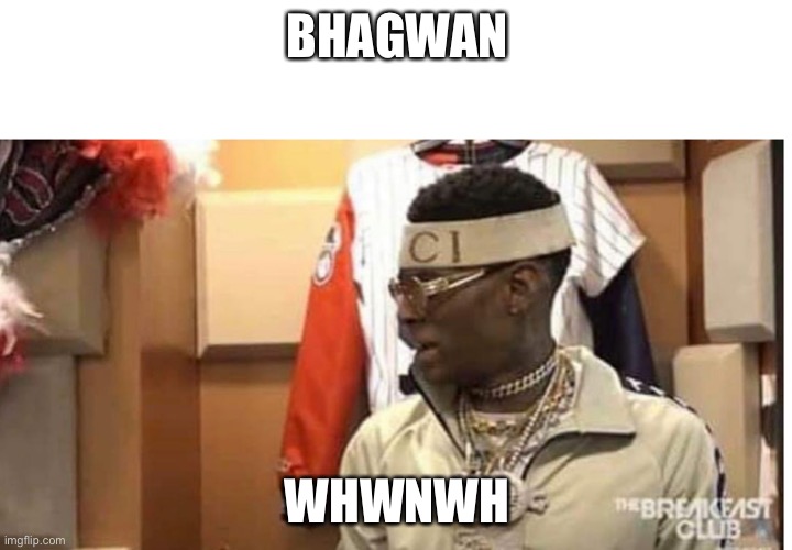 BHAGWAN WHWNWH | image tagged in soulja boy drake | made w/ Imgflip meme maker