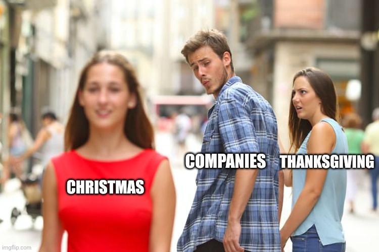 Distracted Boyfriend | THANKSGIVING; CHRISTMAS; COMPANIES | image tagged in memes,distracted boyfriend | made w/ Imgflip meme maker