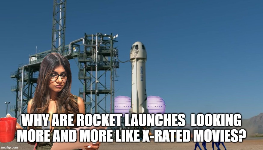 Mia Khalifa at Blue Origin | WHY ARE ROCKET LAUNCHES  LOOKING MORE AND MORE LIKE X-RATED MOVIES? | image tagged in mia khalifa at blue origin | made w/ Imgflip meme maker
