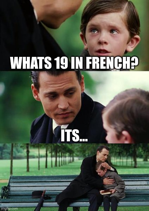 [image title] | WHATS 19 IN FRENCH? ITS... | image tagged in memes,finding neverland,stupid | made w/ Imgflip meme maker