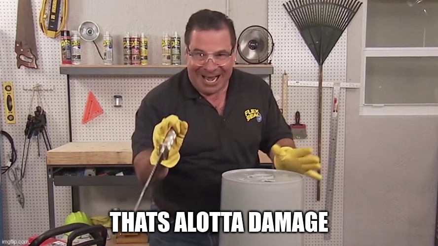 Now that's a lot of damage | THATS ALOTTA DAMAGE | image tagged in now that's a lot of damage | made w/ Imgflip meme maker
