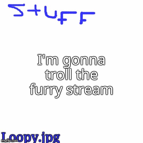 I'm gonna troll the furry stream | made w/ Imgflip meme maker