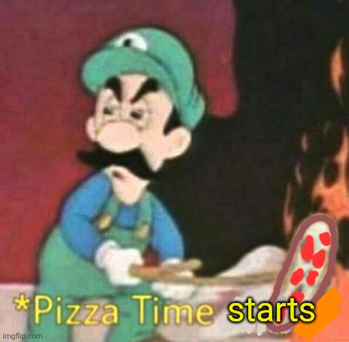 Pizza time stops | starts | image tagged in pizza time stops | made w/ Imgflip meme maker