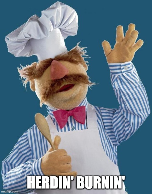 Swedish Chef | HERDIN' BURNIN' | image tagged in swedish chef | made w/ Imgflip meme maker