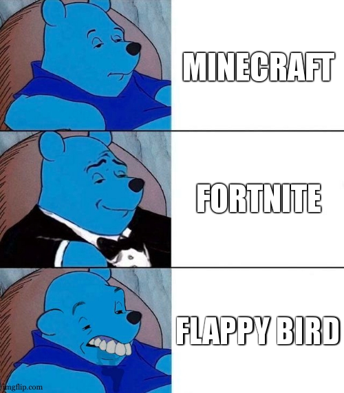 ah yes | MINECRAFT; FORTNITE; FLAPPY BIRD | image tagged in best better blurst | made w/ Imgflip meme maker