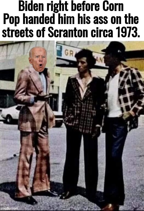 Biden and Cornpop 1972 | Biden right before Corn Pop handed him his ass on the streets of Scranton circa 1973. | image tagged in blank white template | made w/ Imgflip meme maker