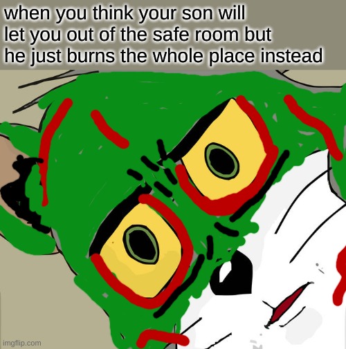 supposed to be springtrap | when you think your son will let you out of the safe room but he just burns the whole place instead | image tagged in memes,unsettled tom | made w/ Imgflip meme maker