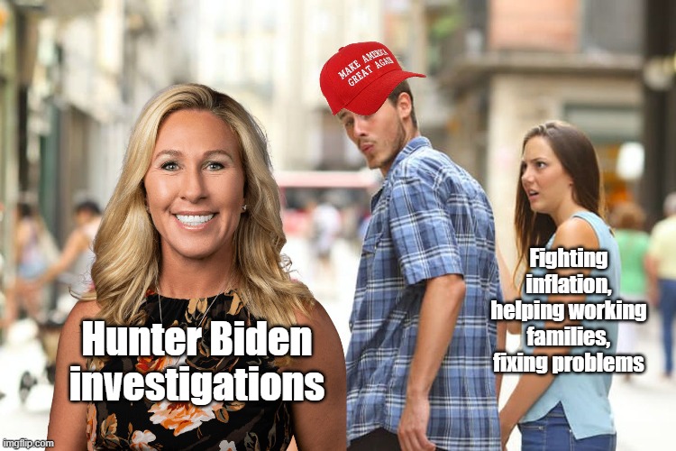 Let’s get right to the point, then: figuring out how many lines of coke Hunter Biden has done in his entire life | Fighting inflation, helping working families, fixing problems; Hunter Biden investigations | image tagged in maga distracted boyfriend marjorie taylor greene,hunter biden,republicans,republican party,gop,congress | made w/ Imgflip meme maker