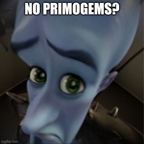 Megamind peeking | NO PRIMOGEMS? | image tagged in megamind peeking | made w/ Imgflip meme maker