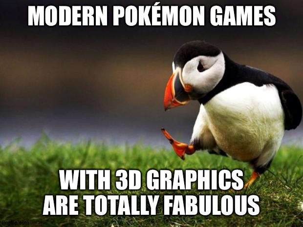 Unpopular Opinion Puffin | MODERN POKÉMON GAMES; WITH 3D GRAPHICS ARE TOTALLY FABULOUS | image tagged in memes,unpopular opinion puffin | made w/ Imgflip meme maker