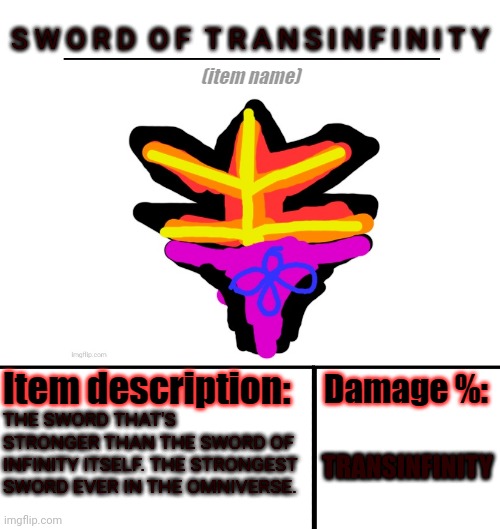 S W O R D  O F  T R A N S I N F I N I T Y; THE SWORD THAT'S STRONGER THAN THE SWORD OF INFINITY ITSELF. THE STRONGEST SWORD EVER IN THE OMNIVERSE. TRANSINFINITY | made w/ Imgflip meme maker
