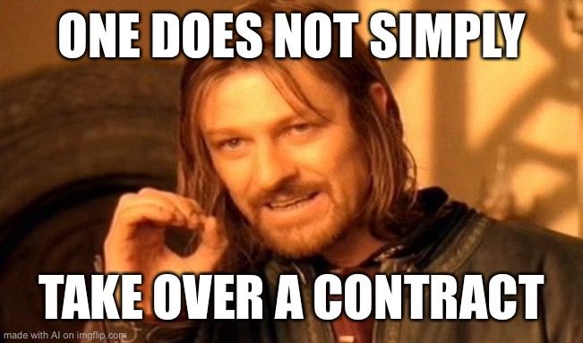 One Does Not Simply | ONE DOES NOT SIMPLY; TAKE OVER A CONTRACT | image tagged in memes,one does not simply | made w/ Imgflip meme maker