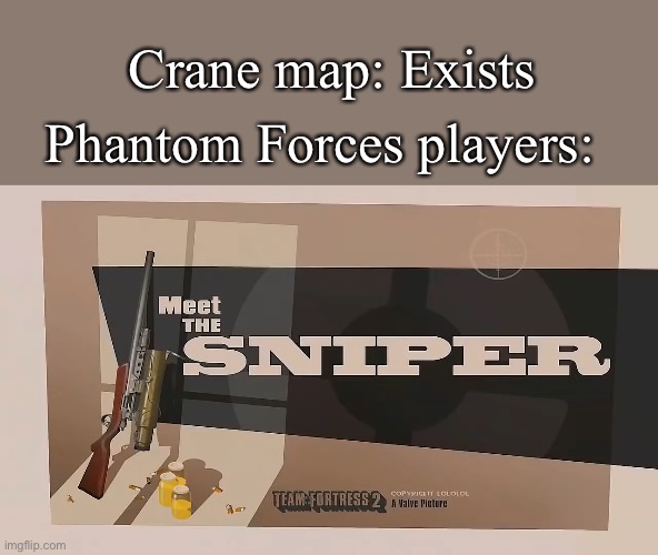 Meet The SNIPER | Crane map: Exists; Phantom Forces players: | image tagged in meet the sniper,phantom forces,sniper,roblox,team fortress 2 | made w/ Imgflip meme maker