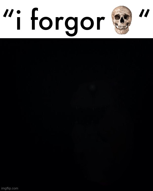 “i forgor    “ | made w/ Imgflip meme maker