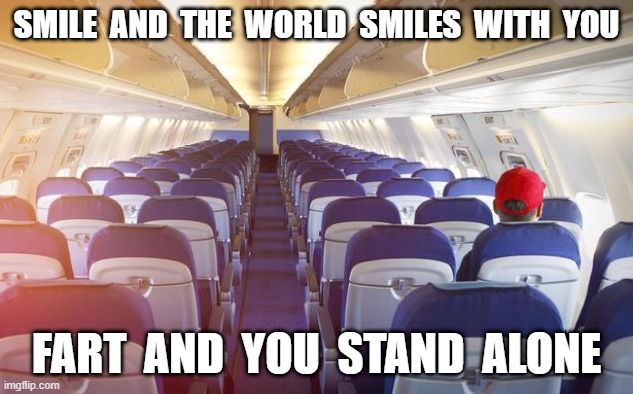 alone | SMILE  AND  THE  WORLD  SMILES  WITH  YOU; FART  AND  YOU  STAND  ALONE | image tagged in fart | made w/ Imgflip meme maker