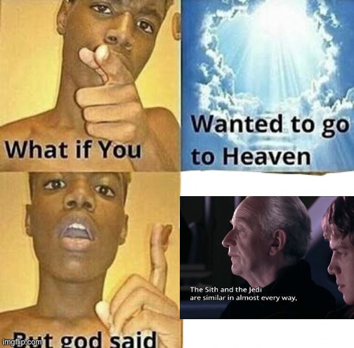 What if you wanted to go to Heaven | image tagged in what if you wanted to go to heaven,starwars | made w/ Imgflip meme maker