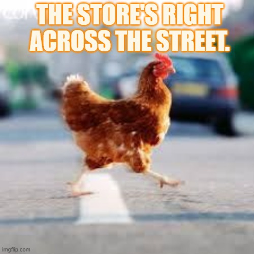 THE STORE'S RIGHT ACROSS THE STREET. | made w/ Imgflip meme maker