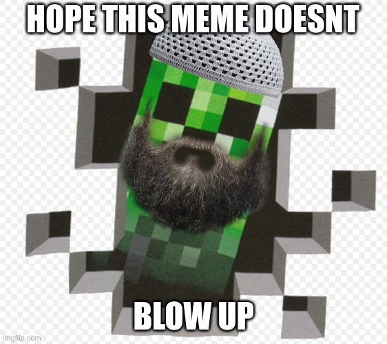/j | HOPE THIS MEME DOESNT; BLOW UP | image tagged in minecraft creeper,islamophobia,well now i am not doing it | made w/ Imgflip meme maker